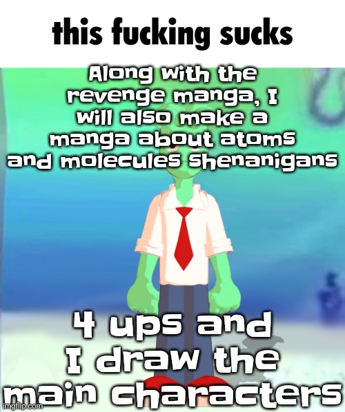 Sprite main | Along with the revenge manga, I will also make a manga about atoms and molecules shenanigans; 4 ups and I draw the main characters | image tagged in sprite main | made w/ Imgflip meme maker