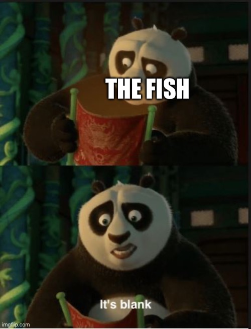 Its Blank | THE FISH | image tagged in its blank | made w/ Imgflip meme maker