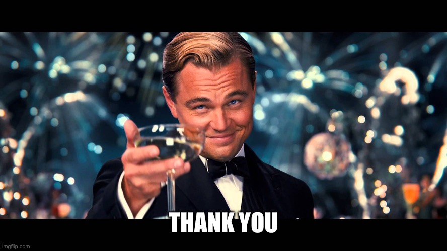 lionardo dicaprio thank you | THANK YOU | image tagged in lionardo dicaprio thank you | made w/ Imgflip meme maker