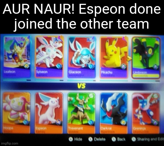 We won this match by the skin of our teeth. | AUR NAUR! Espeon done
joined the other team | made w/ Imgflip meme maker