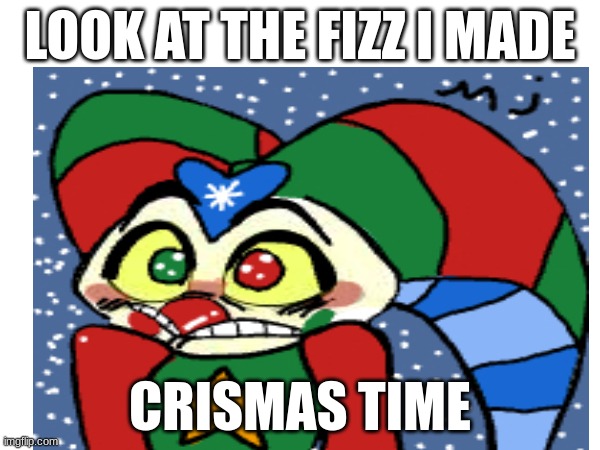 I also made this myself | LOOK AT THE FIZZ I MADE; CRISMAS TIME | made w/ Imgflip meme maker