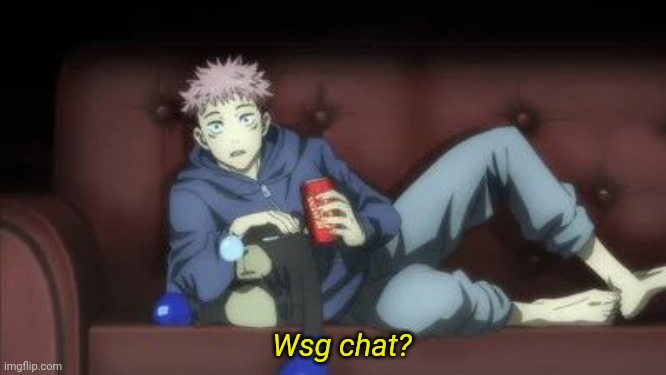 Itadori Chill | Wsg chat? | image tagged in itadori chill | made w/ Imgflip meme maker