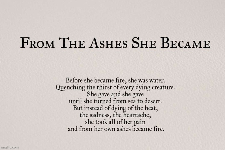 From The Ashes She Became | image tagged in fire,water,give,perseverance,poetry | made w/ Imgflip meme maker