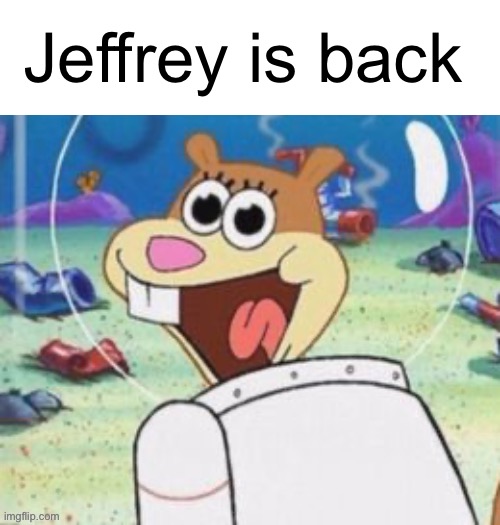 Jeffrey is back | made w/ Imgflip meme maker