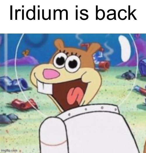 Iridium is back | made w/ Imgflip meme maker