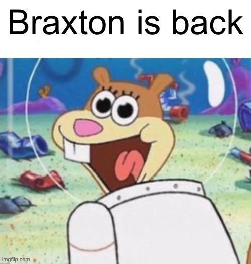 Braxton is back | made w/ Imgflip meme maker