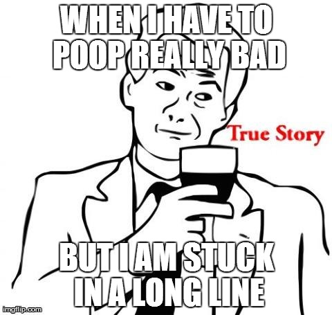 WHEN I HAVE TO POOP REALLY BAD BUT I AM STUCK IN A LONG LINE | made w/ Imgflip meme maker