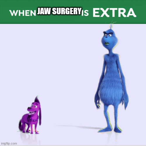 When Guac is Extra | JAW SURGERY | image tagged in when guac is extra | made w/ Imgflip meme maker