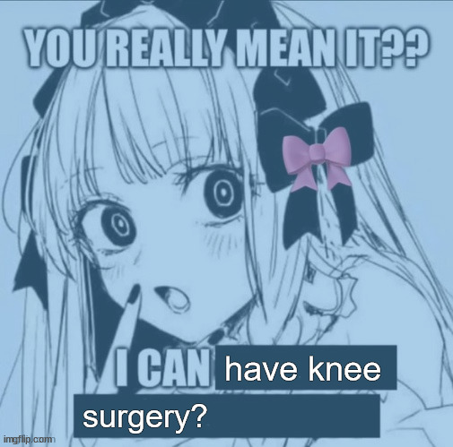 have knee; surgery? | made w/ Imgflip meme maker