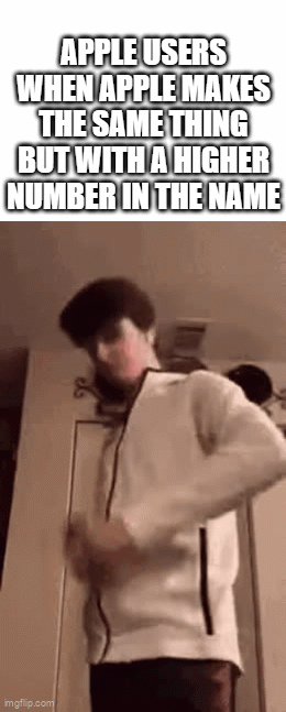 Apple's Slogan: We Make The Same Thing But With Higher Number And Higher Price | APPLE USERS WHEN APPLE MAKES THE SAME THING BUT WITH A HIGHER NUMBER IN THE NAME | image tagged in gifs,memes,apple,iphone,scam,numbers | made w/ Imgflip video-to-gif maker