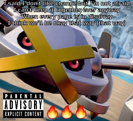 Good kid is certified poggers | I said I don't like change but I'm not afraid
I can't keep it together ever anyway
When every page is in disarray
I think we'll be okay that way (that way); 🔥🔥🔥 | image tagged in awesome shiny metagross temp | made w/ Imgflip meme maker