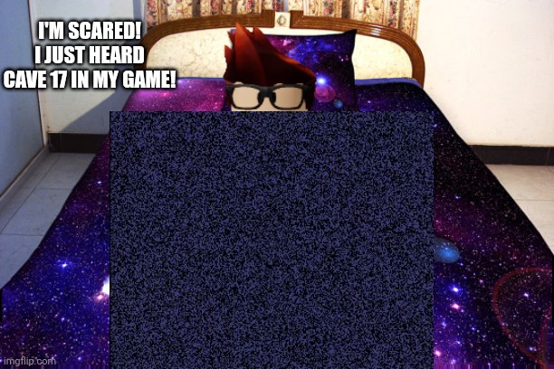 MC's hiding in his bed because he heard the scariest cave sound in Minecraft. | I'M SCARED! I JUST HEARD CAVE 17 IN MY GAME! | image tagged in space bed sheet,mc,minecraft,memes,cave sounds | made w/ Imgflip meme maker