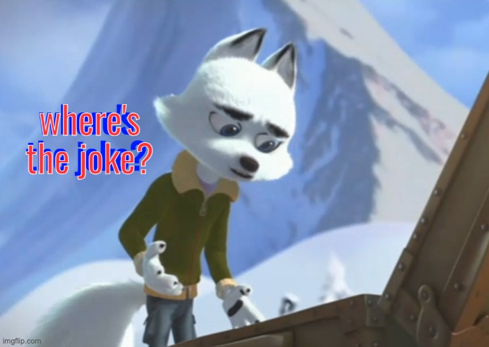 Arctic Dogs(2019)-Where's the Joke? | image tagged in arctic dogs 2019 -where's the joke | made w/ Imgflip meme maker