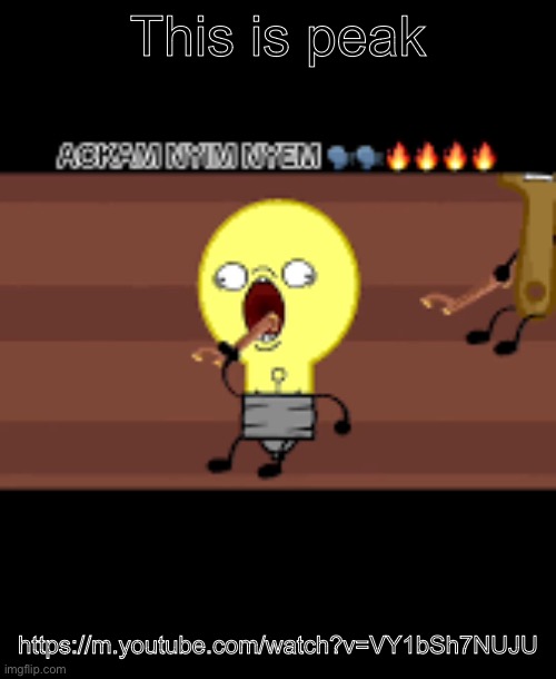 Ackam nym nyem | This is peak; https://m.youtube.com/watch?v=VY1bSh7NUJU | image tagged in ackam nym nyem | made w/ Imgflip meme maker