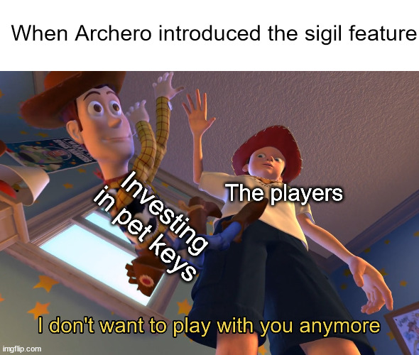 Archero when the sigils were added | When Archero introduced the sigil feature; Investing in pet keys; The players | image tagged in i don't want to play with you anymore,archero,habby,mobile games | made w/ Imgflip meme maker