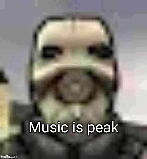 peak content | Music is peak | image tagged in peak content | made w/ Imgflip meme maker