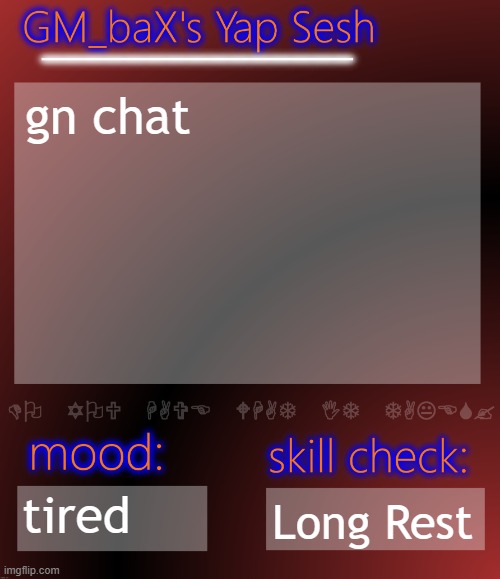 GM_baX Yap Template | gn chat; tired; Long Rest | image tagged in gm_bax yap template | made w/ Imgflip meme maker