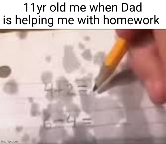 soggy homework | 11yr old me when Dad is helping me with homework | image tagged in homework,dads,child abuse,sad but true,funny,school | made w/ Imgflip meme maker