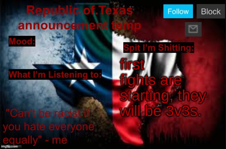 if you want to know what is happening, go to my past 2 posts | first fights are starting, they will be 3v3s. | image tagged in republic of texas announcement template thanks celestial | made w/ Imgflip meme maker