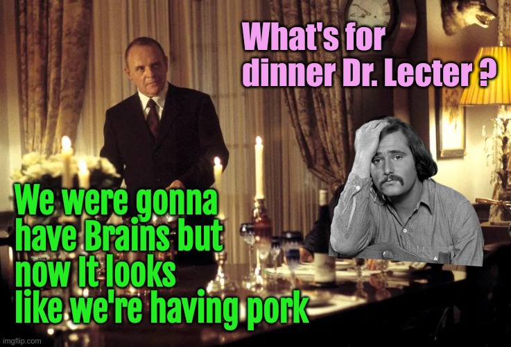 For another platform. | What's for dinner Dr. Lecter ? We were gonna have Brains but now It looks like we're having pork | image tagged in hannibal brain eat meal | made w/ Imgflip meme maker