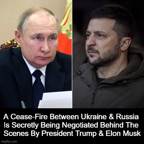 Trump will fix it . . . | A Cease-Fire Between Ukraine & Russia 
Is Secretly Being Negotiated Behind The 
Scenes By President Trump & Elon Musk | image tagged in russia,ukraine,donald trump,ah yes the negotiator,peace,not war | made w/ Imgflip meme maker