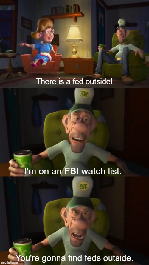 If I suddenly stop posting on this site one day, potentially soon, that's why. | There is a fed outside! I'm on an FBI watch list. You're gonna find feds outside. | image tagged in it's a cow farm,you're gonna find cows outside,barnyard,fbi,why is the fbi here,watch list | made w/ Imgflip meme maker