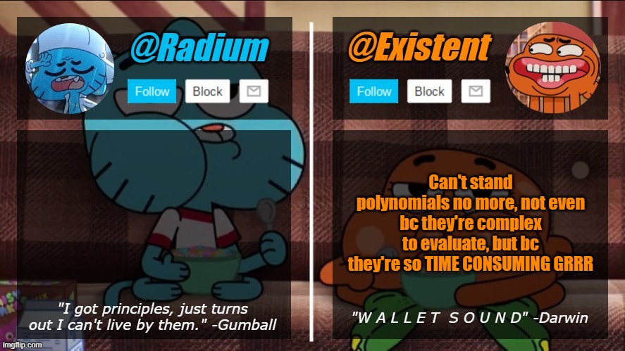 radium existent announcement temp | Can't stand polynomials no more, not even bc they're complex to evaluate, but bc they're so TIME CONSUMING GRRR | image tagged in radium existent announcement temp | made w/ Imgflip meme maker