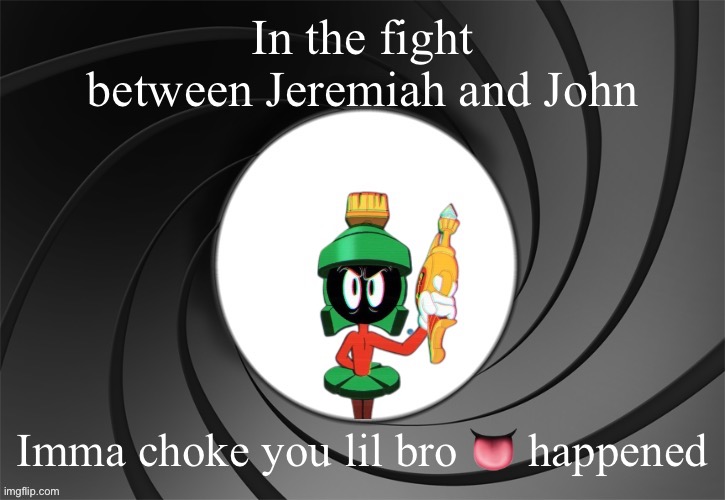 Marvin Bond | In the fight between Jeremiah and John; Imma choke you lil bro 👅 happened | image tagged in marvin bond | made w/ Imgflip meme maker