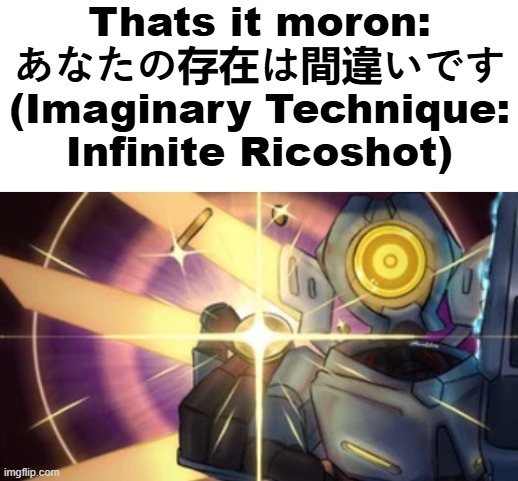 Thats it moron: あなたの存在は間違いです (Imaginary Technique: Infinite Ricoshot) | image tagged in blank white template,v1 imaginary technique | made w/ Imgflip meme maker