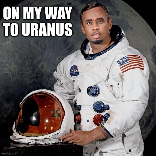 P. Diddy freak off party | ON MY WAY 
TO URANUS | image tagged in p diddy,diddy,sexual harassment,freak out,lube,passed out | made w/ Imgflip meme maker