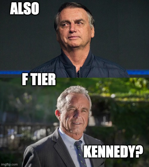 ALSO KENNEDY? F TIER | image tagged in robert f kennedy jr | made w/ Imgflip meme maker