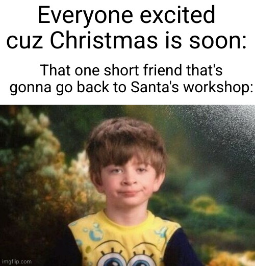 haha go make an iPhone | Everyone excited cuz Christmas is soon:; That one short friend that's gonna go back to Santa's workshop: | image tagged in annoyed kid,christmas,short,kids,holidays,relatable memes | made w/ Imgflip meme maker