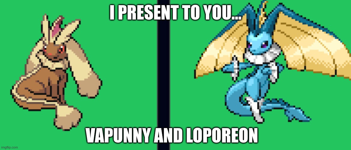 I PRESENT TO YOU... VAPUNNY AND LOPOREON | made w/ Imgflip meme maker