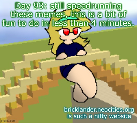 Day 93: less than 4 minutes | Day 93: still speedrunning these memes, this is a bit of fun to do in less than 4 minutes. bricklander.neocities.org is such a nifty website | image tagged in nice,stuff | made w/ Imgflip meme maker