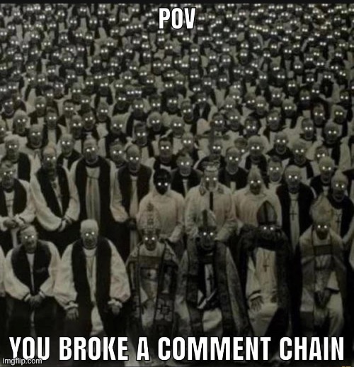 image tagged in pov you broke a comment chain | made w/ Imgflip meme maker