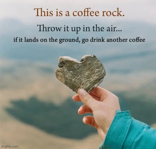 Coffee Rock | image tagged in coffee rock,coffee,rock,throw,another | made w/ Imgflip meme maker