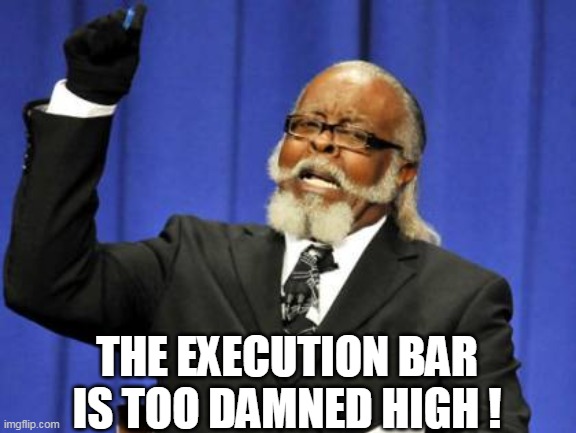 THE EXECUTION BAR IS TOO DAMNED HIGH ! | made w/ Imgflip meme maker