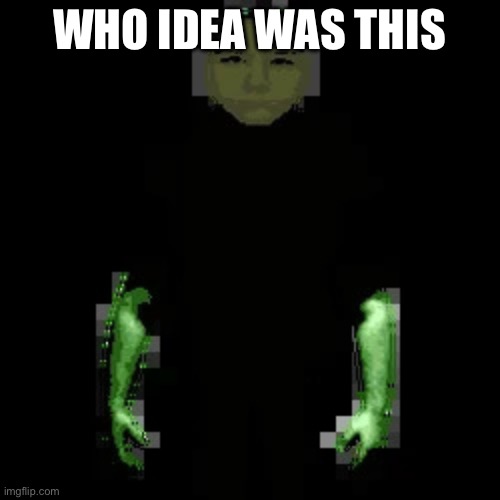 Garn47 (V2) | WHO IDEA WAS THIS | image tagged in garn47 v2 | made w/ Imgflip meme maker