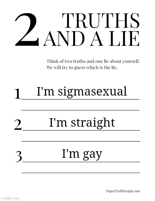 I like my Logan drippy bruh | I'm sigmasexual; I'm straight; I'm gay | image tagged in 2 truths and a lie,memes,msmg,lie,truth | made w/ Imgflip meme maker