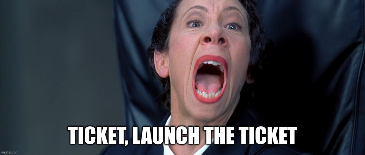 kindly open a ticket | TICKET, LAUNCH THE TICKET | image tagged in frau farbissina | made w/ Imgflip meme maker