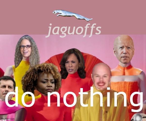 Woke style and Motto Administration | jaguoffs; do nothing | image tagged in jaguar jagoffs administration meme | made w/ Imgflip meme maker