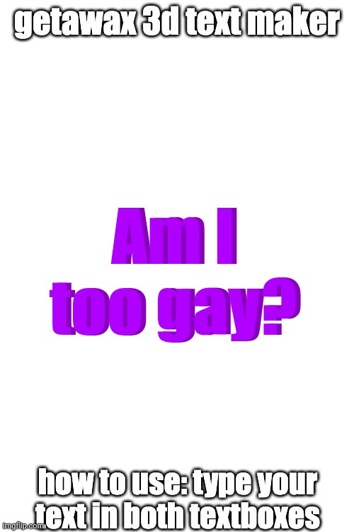 3d text maker | Am I too gay? Am I too gay? | image tagged in 3d text maker,memes,msmg,gay,too | made w/ Imgflip meme maker