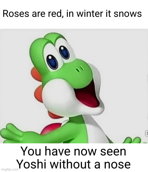 this will forever remain in your mind | Roses are red, in winter it snows; You have now seen Yoshi without a nose | image tagged in cursed image,yoshi,nintendo,scary,cursed | made w/ Imgflip meme maker