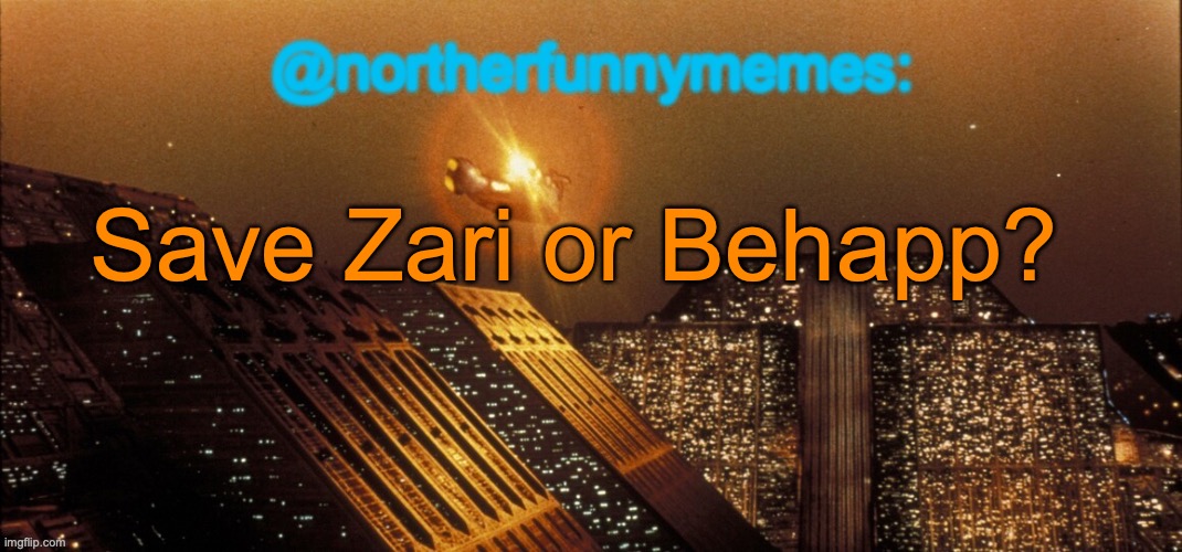 Made a mistake previously | Save Zari or Behapp? | image tagged in northerfunnymemes announcement template | made w/ Imgflip meme maker