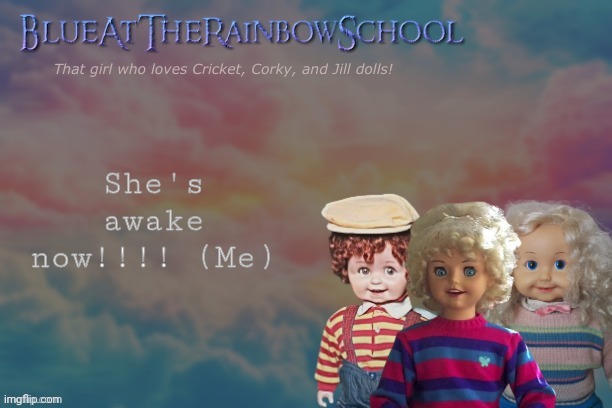 Eeeerr weeer | She's awake now!!!! (Me) | image tagged in bluerainbowschool | made w/ Imgflip meme maker