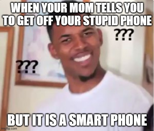 Nick Young | WHEN YOUR MOM TELLS YOU TO GET OFF YOUR STUPID PHONE; BUT IT IS A SMART PHONE | image tagged in nick young | made w/ Imgflip meme maker