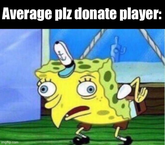 Bottom feeders | Average plz donate player: | image tagged in memes,mocking spongebob,plz donate,roblox | made w/ Imgflip meme maker