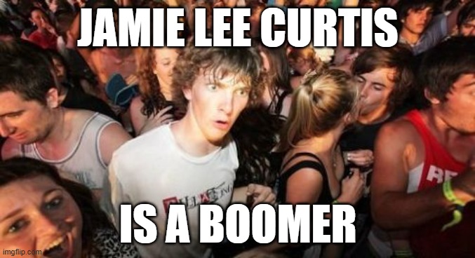 Sweet 66 | JAMIE LEE CURTIS; IS A BOOMER | image tagged in memes,sudden clarity clarence,jamie lee curtis,birthday,celebrities,so yeah | made w/ Imgflip meme maker