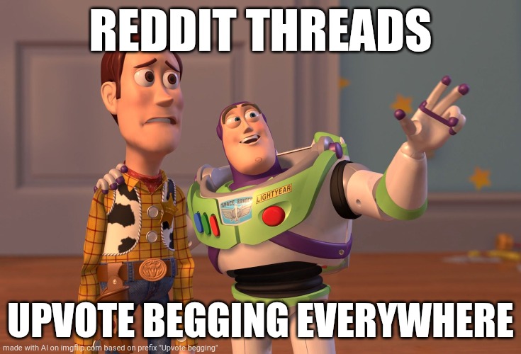 X, X Everywhere | REDDIT THREADS; UPVOTE BEGGING EVERYWHERE | image tagged in memes,x x everywhere | made w/ Imgflip meme maker