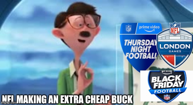 NFL money scheme | NFL MAKING AN EXTRA CHEAP BUCK | image tagged in nfl,football,thursday,london,sports | made w/ Imgflip meme maker